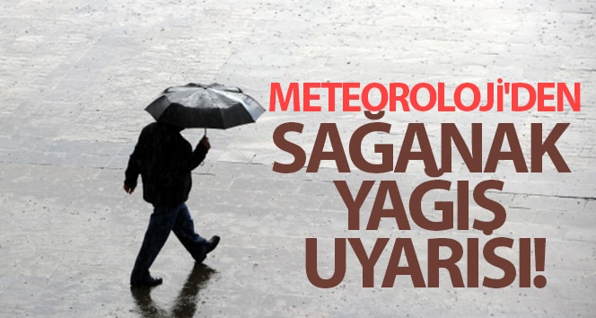 Meteoroloji’den sağanak yağış uyarısı