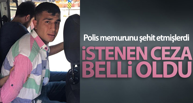 Polis memurunu şehit ettiler, istenen cümle belirlendi