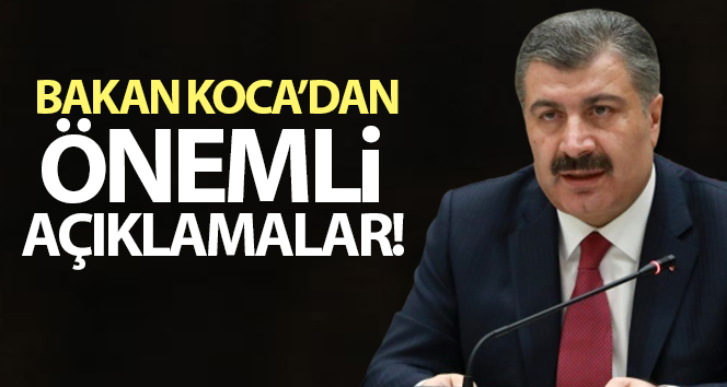 Sağlık Bakanı Fahrettin Koca’dan önemli açıklamalar