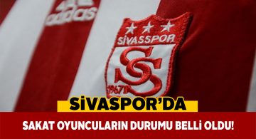 Sivasspor’un 4 sakatının son durumu açıklandı