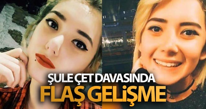 Şule Çet davasında flash geliştirme!