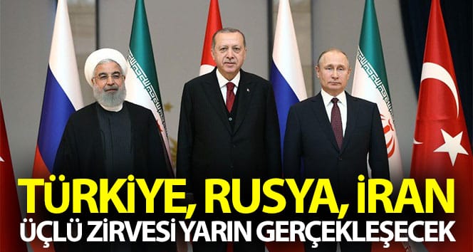 Türkiye, Rusya ve İran Üçlü Zirvesi yarın yapılacak