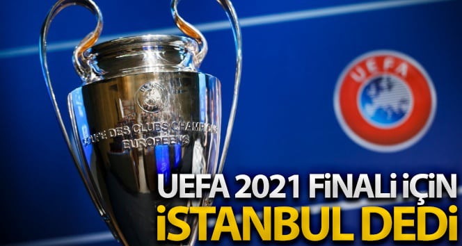 UEFA: 2021 finali için ‘İstanbul’