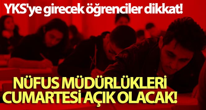 YKS’ye girecek öğrenciler dikkat! Nüfus müdürlükleri kimlik kartı başvuruları için cumartesi açık olacak