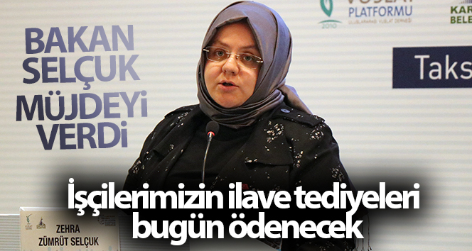 Bakan Selçuk: ‘Bugün çalışanlarımızın ek ödemeleri ödenecek’