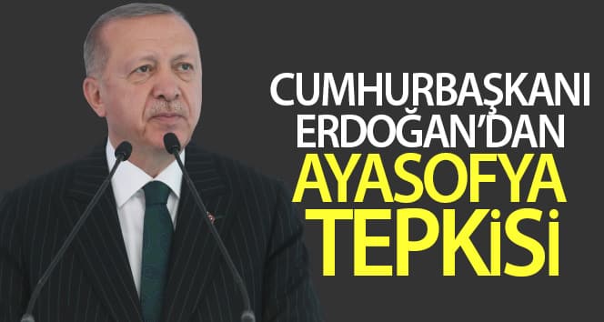 Cumhurbaşkanı Erdoğan’ın Ayasofya’ya tepkisi
