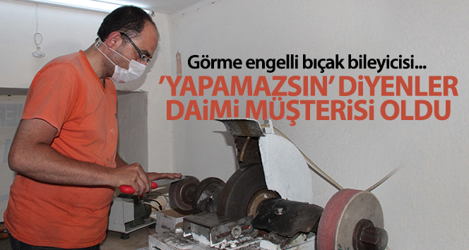Görme engelli adam 20 yıldır bıçak bileme yapıyor