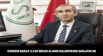 Güresin barajı sayesinde tarım alanları suya doyacak