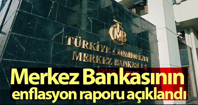 Merkez Bankası’nın enflasyon raporu açıklandı