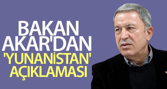 Milli Savunma Bakanı Akar’dan ‘Yunanistan’ açıklaması