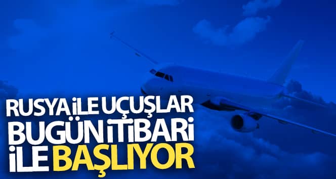 Rusya ile uçuşlar bugün başlıyor