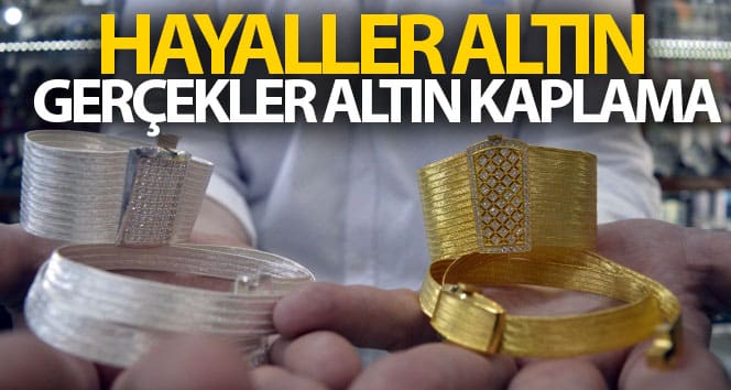 Rüyalar altın, gerçekler altın kaplama gümüş takılar