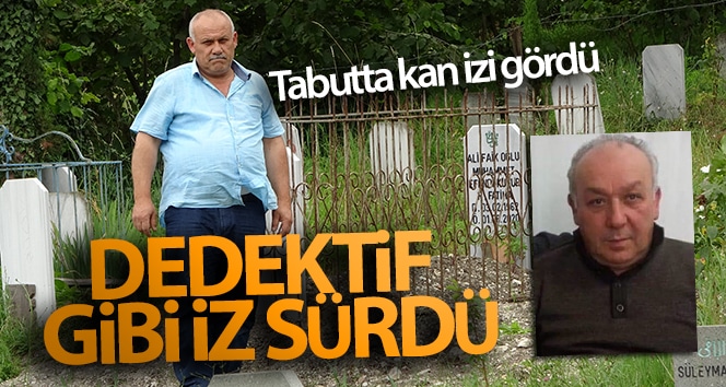 Tabutta kan gördü, dedektif gibi izledi