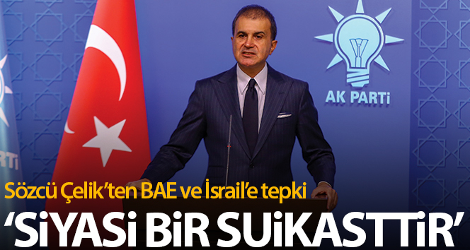 AK Parti Sözcüsü Çelik’in BAE ve İsrail’e tepkisi