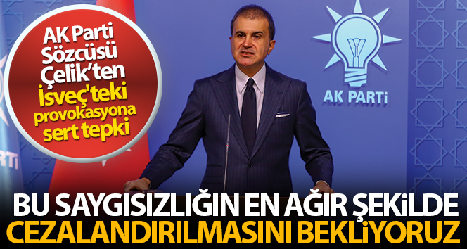 AK Parti’li Çelik’ten İsveç’teki provokasyona sert tepki