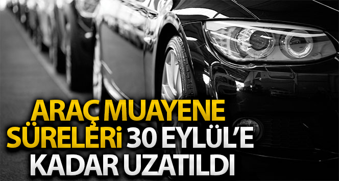 Araç Muayene Süreleri 30 Eylül’e Uzatıldı