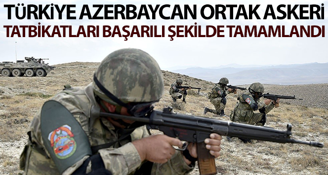 Azerbaycan-Türkiye ortak askeri tatbikatları görevlerde başarıyla yürütüldü