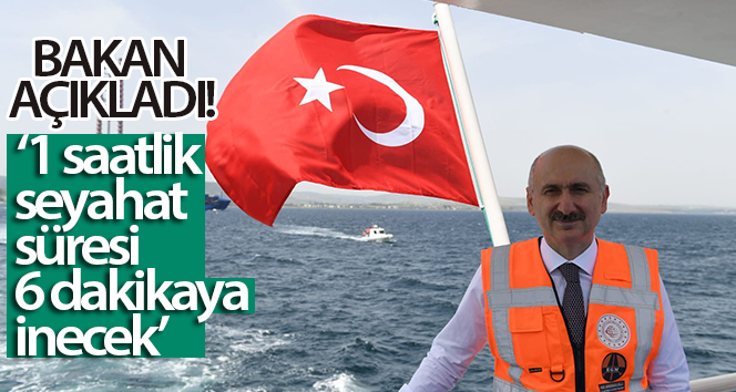 Bakan Karaismailoğlu: ‘Çanakkale Boğazı’nda 1 saatlik yolculuk süresi 6 dakikaya düşürülecek’