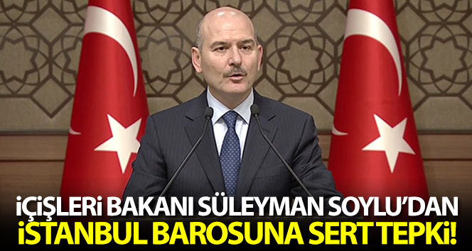 Bakan Soylu’dan İstanbul Barosuna sert tepki