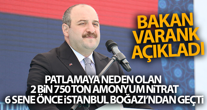Bakan Varank: ‘Patlamaya neden olan 2 bin 750 ton amonyum nitrat 6 yıl önce Boğaz’dan geçti’