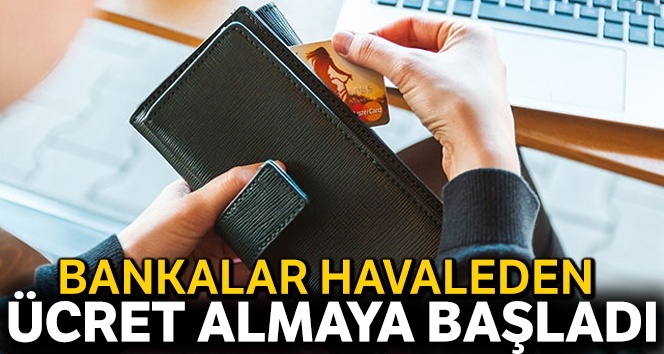 Bankalar transferden ücret almaya başladı