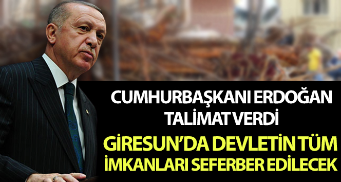 Cumhurbaşkanı Erdoğan, Giresun’daki tüm devlet kaynaklarının seferber edilmesini emretti