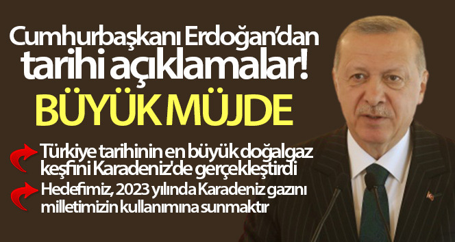Cumhurbaşkanı Erdoğan: “Türkiye’nin tarihinin en büyük doğalgaz keşfi Karadeniz’de yapıldı ‘