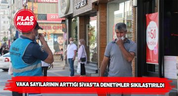 Sivas’ta polislerin Covid-19 denetimi arttı