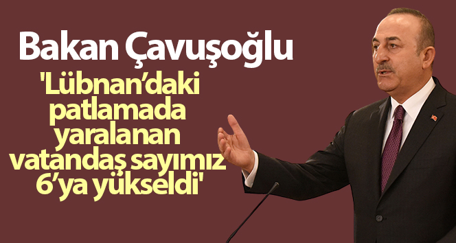 Dışişleri Bakanı Çavuşoğlu: ‘Lübnan’daki patlamada iki vatandaş hafif yaralandı’