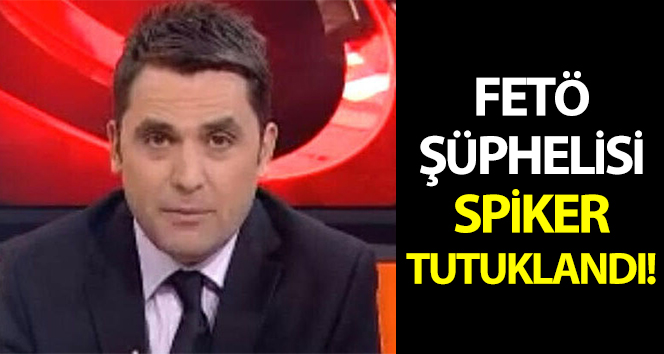 FETÖ şüpheli spikeri tutuklandı ve cezaevine gönderildi