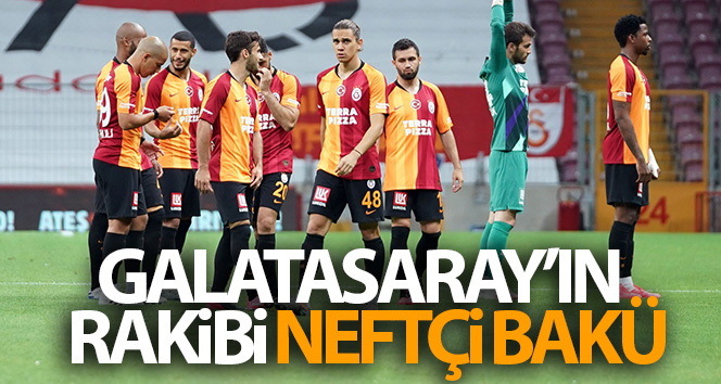 Galatasaray’ın rakibi Neftçi Bakü
