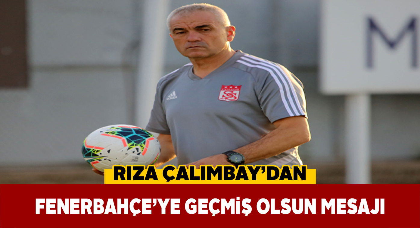 Rıza Çalımbay: “Geçmiş olsun dileklerimi iletiyorum”