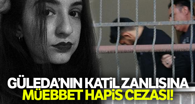 Güleda’nın cinayet zanlısına müebbet hapis
