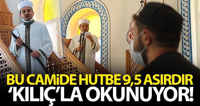 Hutbe 9.5 asırdır bu camide ‘kılıç’ ile okunmaktadır.