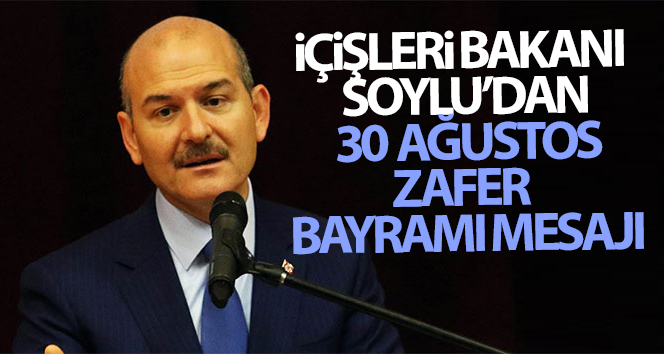 İçişleri Bakanı Soylu’nun 30 Ağustos Zafer Bayramı Mesajı