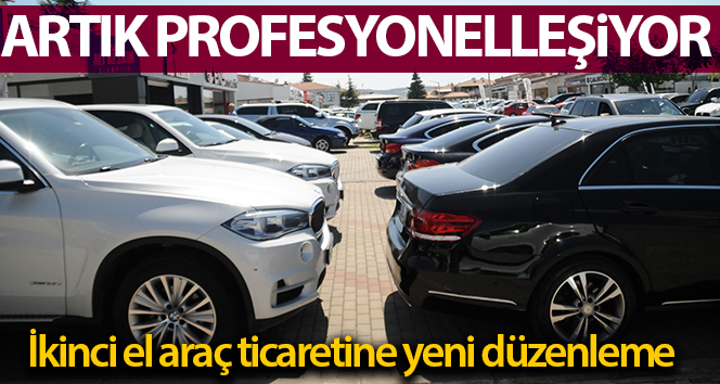 Kullanılmış araç ticareti profesyonelleşiyor