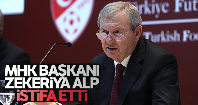 MHK Başkanı Zekeriya Alp istifa etti