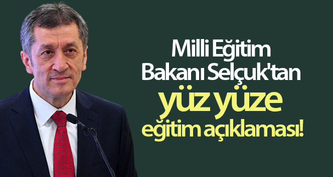 Milli Eğitim Bakanı Selçuk’tan yüz yüze eğitim açıklaması