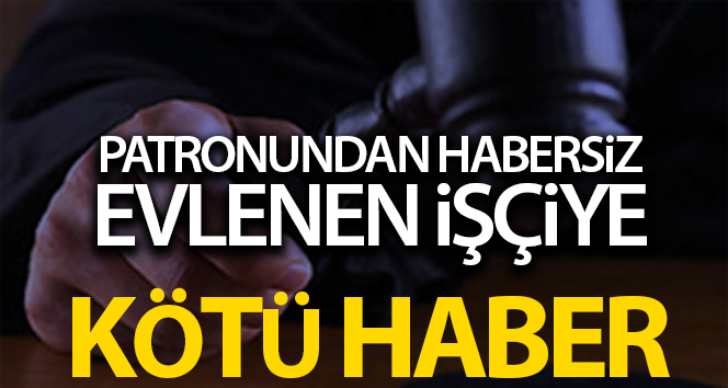 Patronu olmadan evlenen çalışan için Yargıtay’dan kötü haber