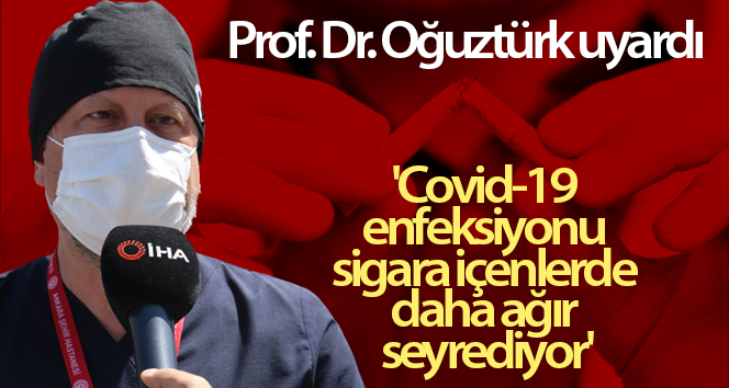 Prof.Dr.Oğuztürk uyardı: ‘Sigara içenlerde Covid-19 enfeksiyonu daha şiddetli’