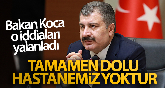 Sağlık Bakanı Fahrettin Koca bu iddiaları yalanladı! ‘Tam dolu bir hastanemiz yok’