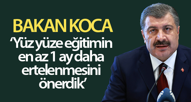 Sağlık Bakanı Koca: ‘En az bir ay yüz yüze eğitime başlanmamalı’