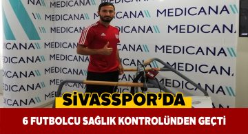 Sivasspor takımında sağlık kontrolleri devam ediyor
