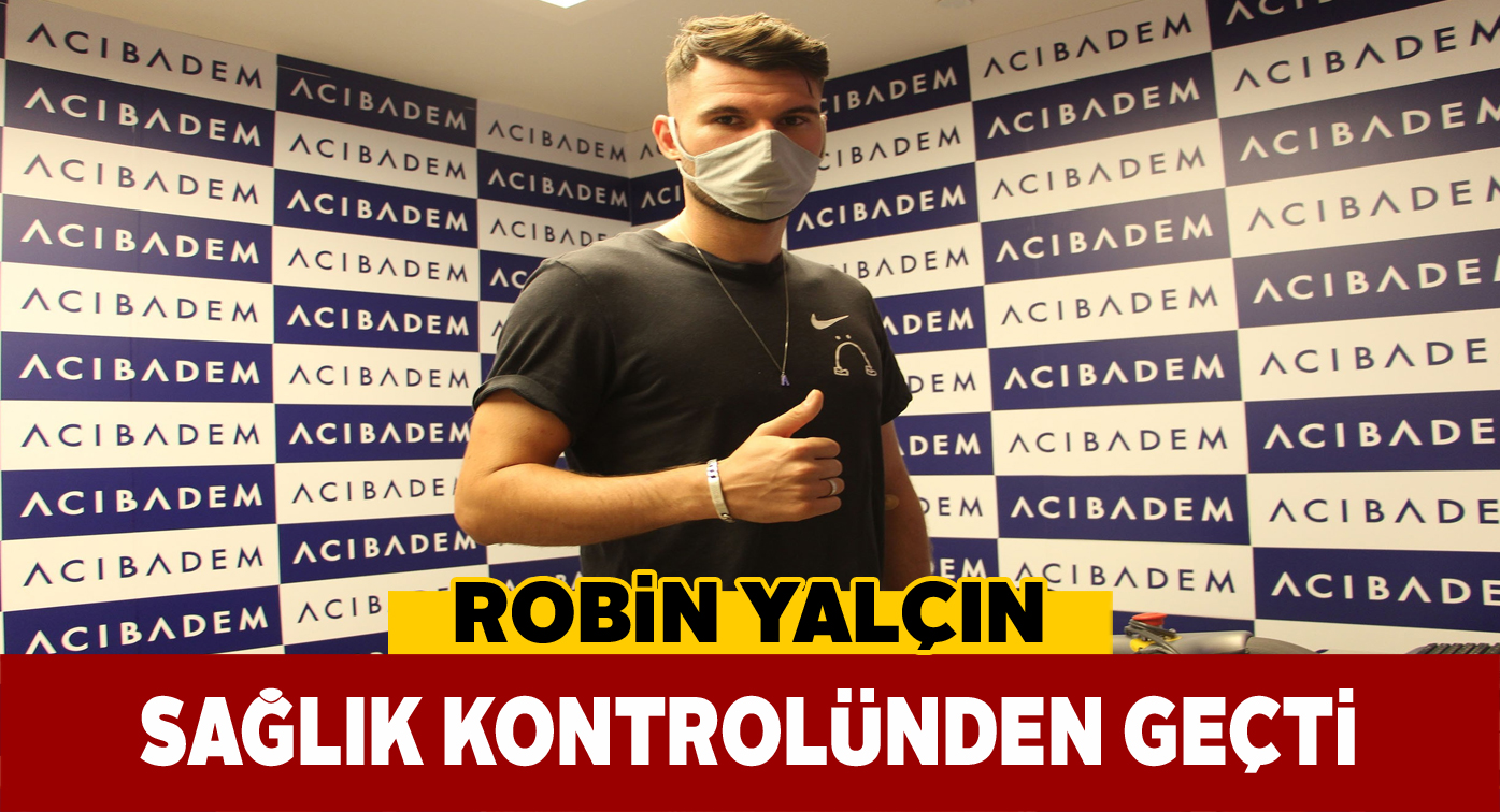 Robin Yalçın’a sağlık kontrolü yapıldı