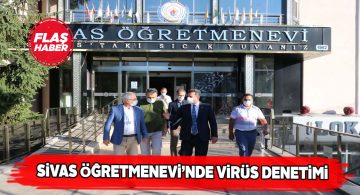 Müdür Savaşçı Sivas Öğretmenevi’nde Covid-19 denetimi yaptı