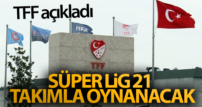 TFF açıklandı! Süper Lig 21 takımla oynanacak