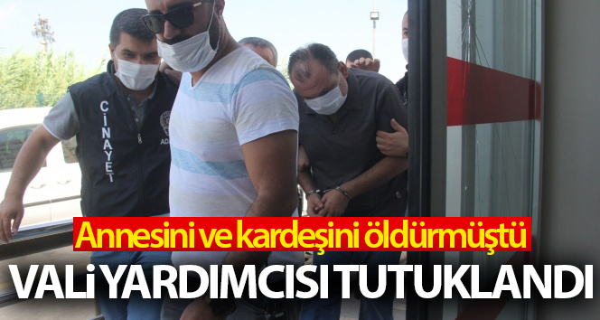 Vali yardımcısı anne ve erkek kardeşini öldürdüğü için tutuklandı