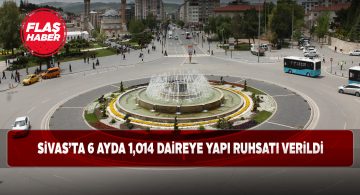 Sivas’ta yarım yılda bini aşkın yapı ruhsatı dağıtıldı