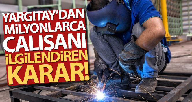 Yargıtay’ın milyonlarca çalışanı ilgilendiren kararı!