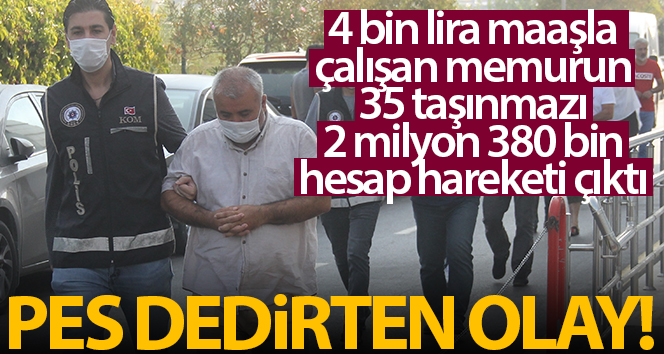 4 bin lira maaşla çalışan memurun 35 taşınmaz ve 2 milyon 380 bin hesap hareketi